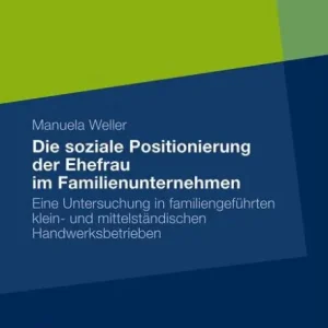 Die soziale Positionierung der Ehefrau im Familienunternehmen: Eine Untersuchung in familiengeführten klein- und mittelständischen Handwerksbetrieben Trending
