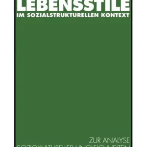 Editor’s Pick Lebensstile im sozialstrukturellen Kontext: Ein theoretischer und empirischer Beitrag zur Analyse soziokultureller Ungleichheiten