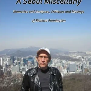 Premium A Seoul Miscellany: Memories and Analyses, Critiques and Musings of Richard Pennington