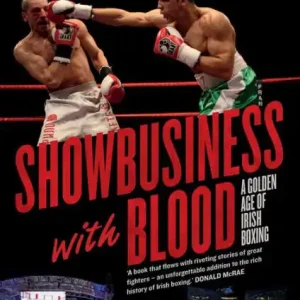 Premium SHOWBUSINESS WITH BLOOD: A Golden Age of Irish Boxing