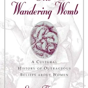 Wandering Womb: A Cultural History of Outrageous Beliefs About Women Factory Price