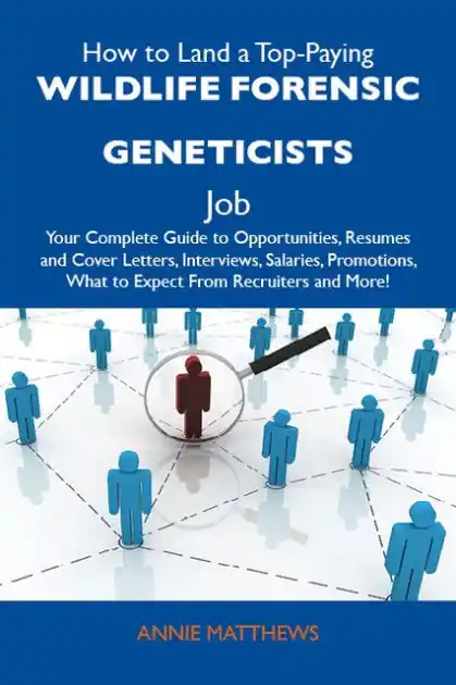 How to Land a Top-Paying Wildlife forensic geneticists Job: Your Complete Guide to Opportunities, Resumes and Cover Letters, Interviews, Salaries, Promotions, What to Expect From Recruiters and More Same Day Shipping