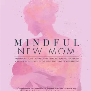Mindful New Mom: A Mind-Body Approach to the Highs and Lows of Motherhood Limited Time