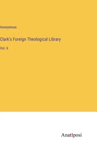 Certified Clark's Foreign Theological Library: Vol. 6