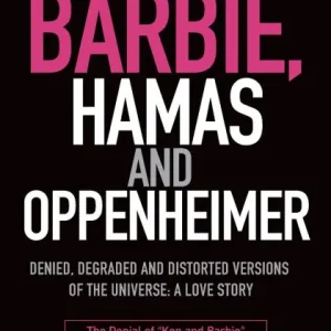 Order Now Barbie, Hamas and Oppenheimer: Denied, Degraded and Distorted Versions of the Universe: a Love Story: the Denial of Ken and Barbie Is Direct Cause for Existential Risk