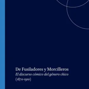 De Fusiladores y Morcilleros: El discurso comico del genero chico (1870-1910) Order Now