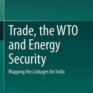 Last Chance Trade, the WTO and Energy Security: Mapping the Linkages for India