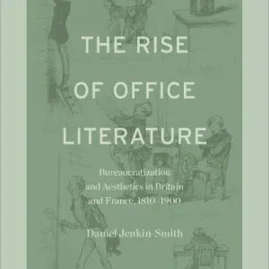 The Rise of Office Literature: Bureaucratization and Aesthetics in Britain and France, 1810-1900 Sale