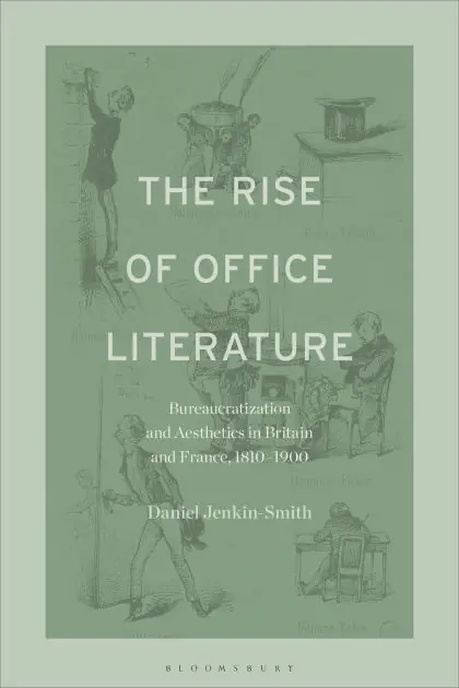 The Rise of Office Literature: Bureaucratization and Aesthetics in Britain and France, 1810-1900 Sale