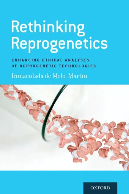 Editor’s Pick Rethinking Reprogenetics: Enhancing Ethical Analyses of Reprogenetic Technologies