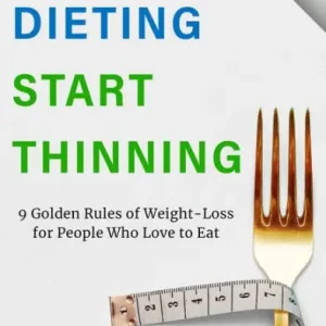 Special Offer Stop Dieting Start Thinning: 9 Golden Rules to Weight-Loss for People Who Love to Eat