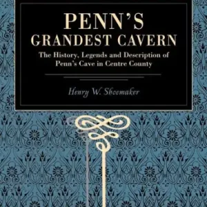 Must Have Penn's Grandest Cavern: The History, Legends and Description of Penn's Cave in Centre County