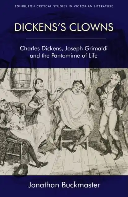 Dickens's Clowns: Charles Dickens, Joseph Grimaldi and the Pantomime of Life Deal