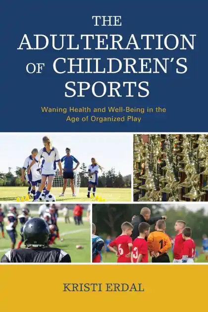 The Adulteration of Children's Sports: Waning Health and Well-Being in the Age of Organized Play Modern