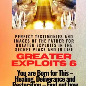 Money Back Guarantee Greater Exploits - 6 Perfect Testimonies and Images of The Father for Greater Exploits: You are Born for This - Healing, Deliverance and Restoration - Equipping Series