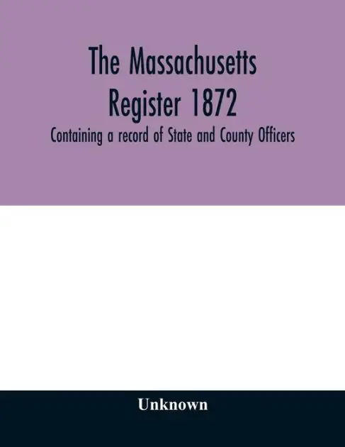 The Massachusetts register 1872, Containing a record of State and County Officers. And a Directory of Merchants, Manufactures, Etc. Hassle-Free Returns