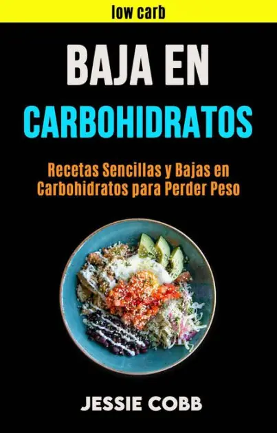 Baja En Carbohidratos: Recetas Sencillas Y Bajas En Carbohidratos Para Perder Peso (Salud y Belleza / General ; Cocina / General) Deal