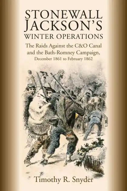 Stonewall Jackson's Winter Operations: The Raids Against the C&O Canal and the Bath-Romney Campaign, December 1861 to February 1862 Seasonal Sale