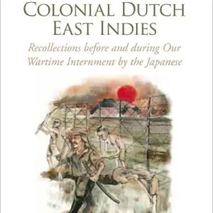Editor’s Pick Our Childhood in the Former Colonial Dutch East Indies: Recollections before and during Our Wartime Internment by the Japanese