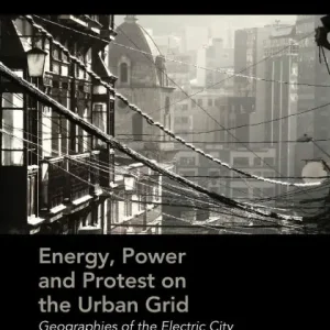 Energy, Power and Protest on the Urban Grid: Geographies of the Electric City Get Yours
