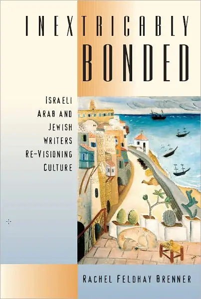Inextricably Bonded: Israeli Arab and Jewish Writers Re-Visioning Culture Don’t Miss Out