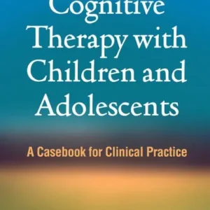 Cognitive Therapy with Children and Adolescents: A Casebook for Clinical Practice Warranty Included