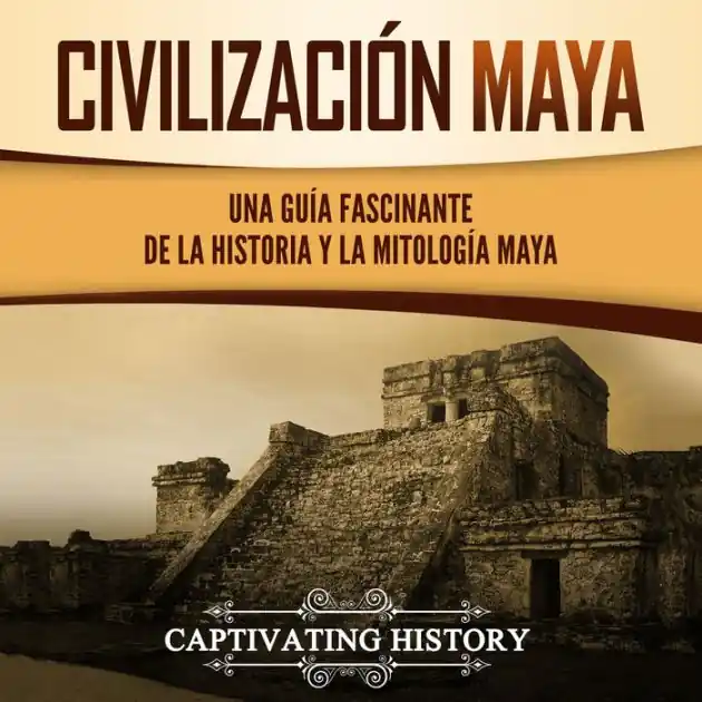 Civilización Maya: Una Guía Fascinante de la Historia y la Mitología Maya Professional Grade