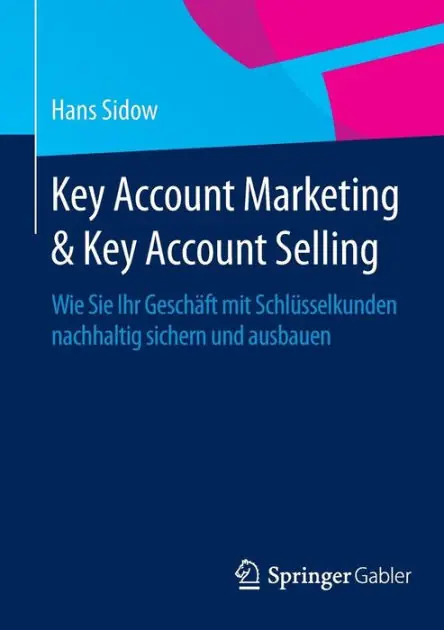 Key Account Marketing & Key Account Selling: Wie Sie Ihr Geschäft mit Schlüsselkunden nachhaltig sichern und ausbauen Fan Favorite