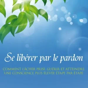 Reduced Price Se libérer par le pardon: Pour graduellement lâcher prise, guérir, et atteindre une conscience plus élevée