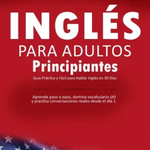 Inglés para Adultos Principiantes: Guía Práctica y Fácil para Hablar Inglés en 30 Días - Aprende paso a paso, domina vocabulario útil y practica conversaciones reales desde el día 1. Hassle-Free Returns