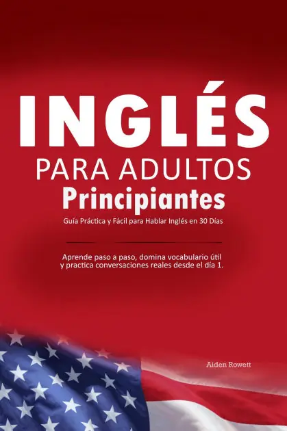 Inglés para Adultos Principiantes: Guía Práctica y Fácil para Hablar Inglés en 30 Días - Aprende paso a paso, domina vocabulario útil y practica conversaciones reales desde el día 1. Hassle-Free Returns