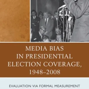 Media Bias in Presidential Election Coverage 1948-2008: Evaluation via Formal Measurement Limited Offer
