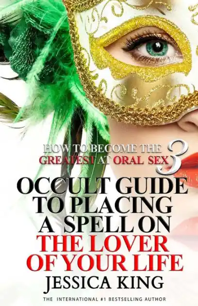 How to Become the Greatest at Oral Sex 3: Occult Guide to Placing a Spell on the Lover of your Life Top Pick