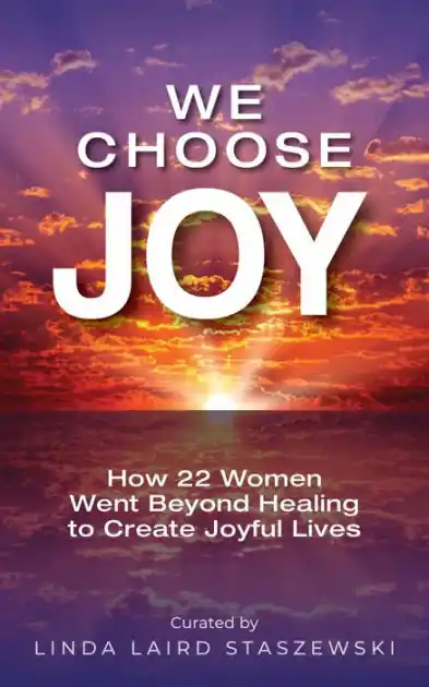 Deal We Choose Joy: How 22 Women Went Beyond Healing to Create Joyful Lives
