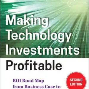 Making Technology Investments Profitable: ROI Road Map from Business Case to Value Realization Shop Now
