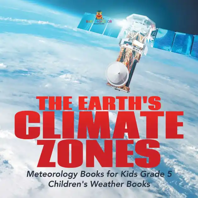 The Earth's Climate Zones Meteorology Books for Kids Grade 5 Children's Weather Books Top Pick