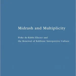 Midrash and Multiplicity: Pirke de-Rabbi Eliezer and the Renewal of Rabbinic Interpretive Culture Best Choice