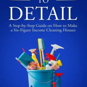 Luxury Attention to Detail: The Ultimate Guide to Cleaning and Starting a Cleaning Business