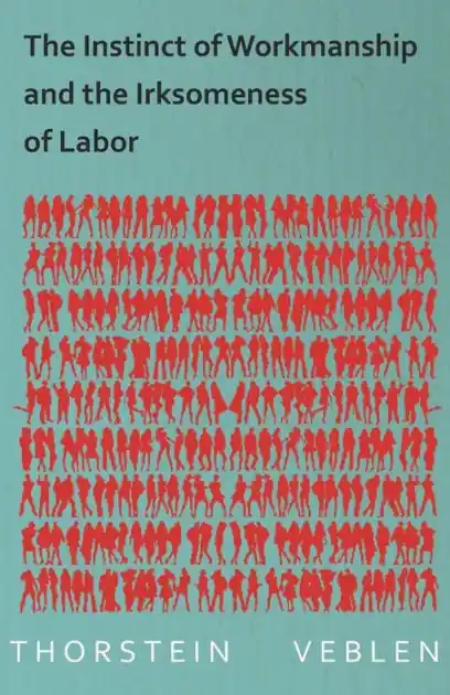 Super Sale The Instinct of Workmanship and the Irksomeness of Labor
