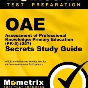 Money Back Guarantee OAE Assessment of Professional Knowledge: Primary Education (PK-5) (057) Secrets Study Guide: OAE Exam Review and Practice Test for the Ohio Assessments for Educators