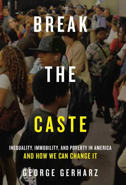 Break the Caste: Inequality, Immobility, and Poverty in America and How We Can Change It Original