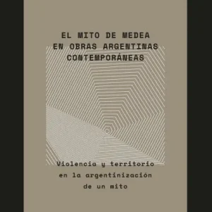 Instant Buy El mito de Medea en obras argentinas contemporáneas: Violencia y territorio en la argentinización de un mito