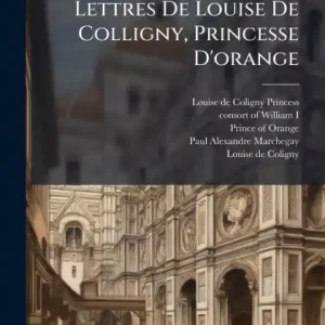 Order Now Lettres De Louise De Colligny, Princesse D'orange