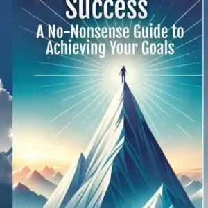 Viral Simplifying Success: A No-Nonsense Guide to Achieving Your Goals: A No-Nonsense Guide to Achieving Your Goals