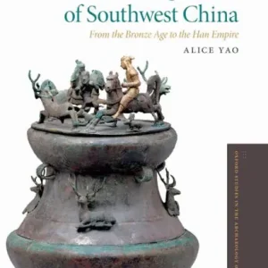 The Ancient Highlands of Southwest China: From the Bronze Age to the Han Empire Holiday Sale