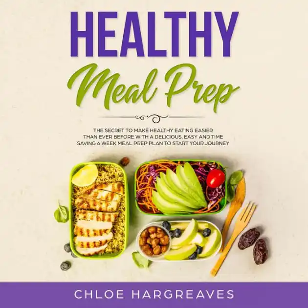 Healthy Meal Prep: The Secret to Make Healthy Eating Easier than Ever Before with a Delicious, Easy and Time Saving 6 Week Meal Prep Plan to Start Your Journey Warranty Included