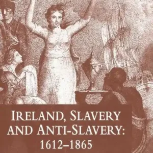 Ireland, Slavery and Anti-Slavery: 1612-1865 Premium