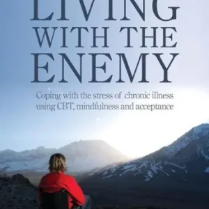 Top Pick Living with the Enemy: Coping with the stress of chronic illness using CBT, mindfulness and acceptance