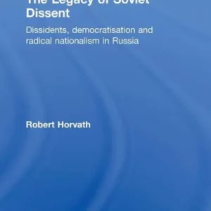 The Legacy of Soviet Dissent: Dissidents, Democratisation and Radical Nationalism in Russia Hot Picks