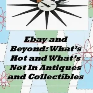 Affordable Ebay and Beyond: What's Hot and What's Not In Antiques and Collectibles
